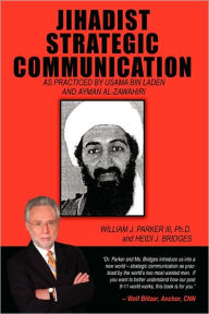 Jihadist Strategic Communication: As Practiced by Usama Bin Laden and Ayman Al-Zawahiri William J Parker III Author