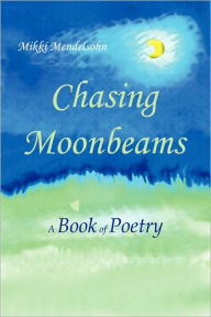 Chasing Moonbeams: A Book of Poetry Mikki Mendelsohn Author