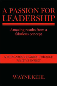 A Passion for Leadership Wayne Kehl Author