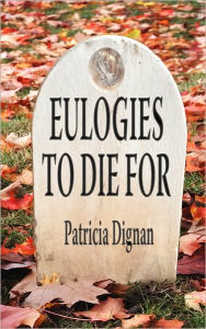 Eulogies to Die for: A Book for Those Moments When Words Fail Us Patricia Dignan Author