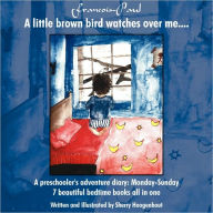 Francois-Paul: A little brown bird watches over me....: A preschooler's adventure diary - Monday-Sunday 7 beautiful bedtime books all in one - Sherry Hoogenhout