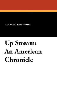Up Stream: An American Chronicle - Ludwig Lewisohn