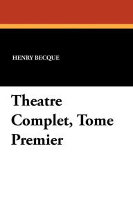 Theatre Complet, Tome Premier - Henry Becque