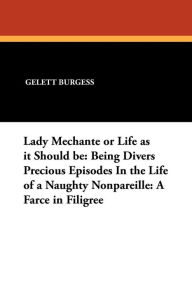 Lady Mechante Or Life As It Should Be - Gelett Burgess
