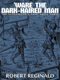 'Ware the Dark-Haired Man: The Hieromonk's Tale, Book Three Robert Reginald Author