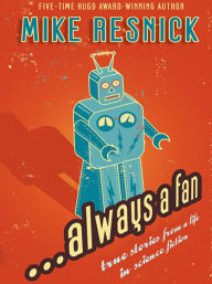 ...Always a Fan: True Stories from a Life in Science Fiction Mike Resnick Author