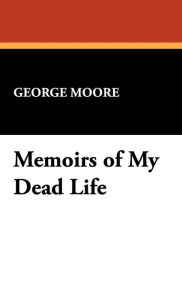 Memoirs Of My Dead Life - George Moore