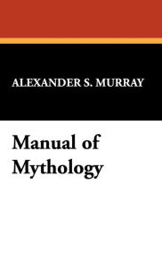Manual Of Mythology - Alexander S. Murray