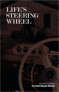 Life's Steering Wheel Paul Wayne Morris Author