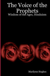 The Voice Of The Prophets: Wisdom Of The Ages, Hinduism Marilynn Hughes Author