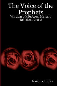 The Voice Of The Prophets: Wisdom Of The Ages, Mystery Religions 2 Of 2 Marilynn Hughes Author