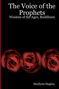 The Voice Of The Prophets: Wisdom Of The Ages, Buddhism Marilynn Hughes Author