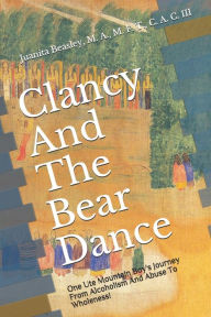 Clancy And The Bear Dance: One Ute Mountain Boy's Journey From Alcoholism And Abuse To Wholeness! M. A. M. F. T. C. A. C. III Beasley Author