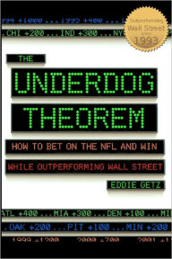 The Underdog Theorem: How to Bet on the Nfl and Win While Outperforming Wall Street - Eddie Getz