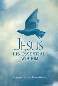 Jesus: His Essential Wisdom - Carol Kelly-Gangi