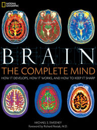 Brain: The Complete Mind: How It Develops, How It Works, and How to Keep It Sharp