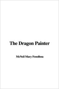 Dragon Painter - McNeil Mary Fenollosa