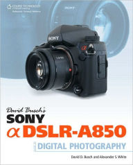 David Busch's Sony Alpha DSLR-A850 Guide to Digital Photography - David D. Busch