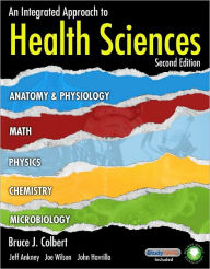 An Integrated Approach to Health Sciences: Anatomy and Physiology, Math, Chemistry and Medical Microbiology Bruce Colbert Author