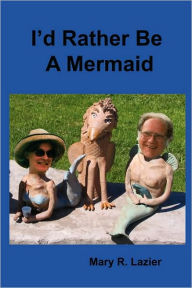 I'd Rather Be A Mermaid Mary R. Lazier Author