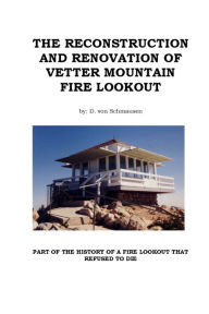 THE RECONSTRUCTION AND RENOVATION OF VETTER MOUNTAIN FIRE LOOKOUT - D. von von Schmausen