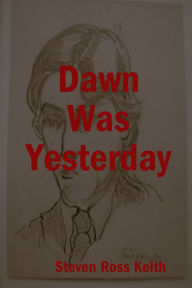 Dawn Was Yesterday Steven Ross Keith Author