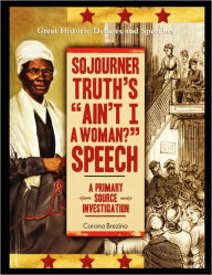 Sojourner Truth's Ain't I a Woman? Speech: A Primary Source Investigation Corona Brezina Author