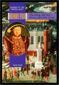 Henry VIII: The King, His Six Wives, and His Court Nick Ford Author