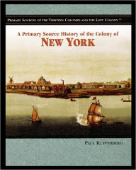 A Primary Source History of the Colony of New York Paul Kupperberg Author