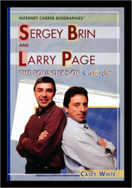 Sergey Brin and Larry Page: The Founders of Google Casey White Author