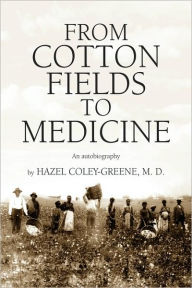 FROM COTTON FIELDS TO MEDICINE Dr. Hazel MD Coley-Greene Author