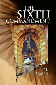The Sixth Commandment C.J. Braun Author