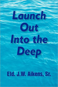 Launch Out Into The Deep - Eld.J.W. Sr. Aikens