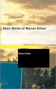 Short Works of Warren Hilton - Warren Hilton