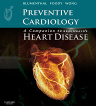 Preventive Cardiology: A Companion to Braunwald's Heart Disease E-Book: Expert Consult - Online and Print Roger Blumenthal MD, FACC, FAHA Author