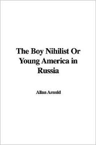 Boy Nihilist or Young America in Russi - Allan Arnold