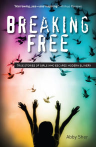 Breaking Free: True Stories of Girls Who Escaped Modern Slavery - Abby Sher