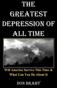 The Greatest Depression Of All Time: Will America Survive This Time & What Can You Do About It - Don Braby