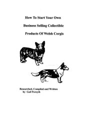 How To Start Your Own Business Selling Collectible Products Of Welsh Corgis Gail Forsyth Author