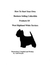 How to Start Your Own Business Selling Collectible Products of West Highland White Terriers - Gail Forsyth