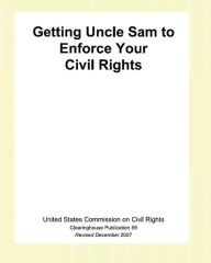 Getting Uncle Sam To Enforce Your Civil Rights The United States Commission On Civil Ri Author