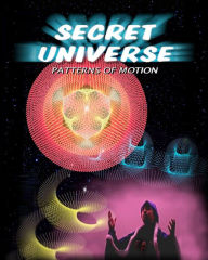 Secret Universe: Patterns Of Motion Dwayne Osterbauer Author