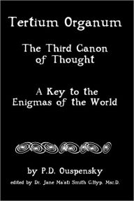 Tertium Organum: The Third Canon Of Thought, A Key To The Enigmas Of The World Dr. Jane Ma'ati Smith C.Hyp. Msc.D. Author