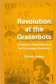 Revolution at the Grassroots: Community Organizations in the Portugese Revolution Charles Downs Author