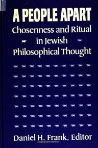 A People Apart: Chosenness and Ritual in Jewish Philosophical Thought Daniel H. Frank Editor
