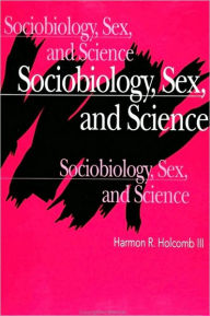 Sociobiology, Sex, and Science - Harmon R. Holcomb III