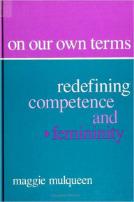 On Our Own Terms: Redefining Competence and Femininity Maggie Mulqueen Author