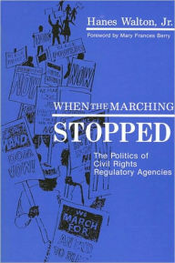 When the Marching Stopped: The Politics of Civil Rights Regulatory Agencies Hanes Walton Author