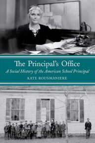 Principal's Office, The: A Social History of the American School Principal Kate Rousmaniere Author