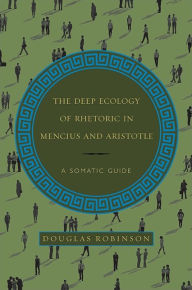 The Deep Ecology of Rhetoric in Mencius and Aristotle: A Somatic Guide Douglas Robinson Author
